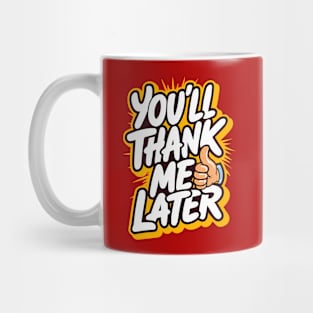 You'll thank me later Mug